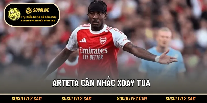 Arteta cân nhắc xoay tua