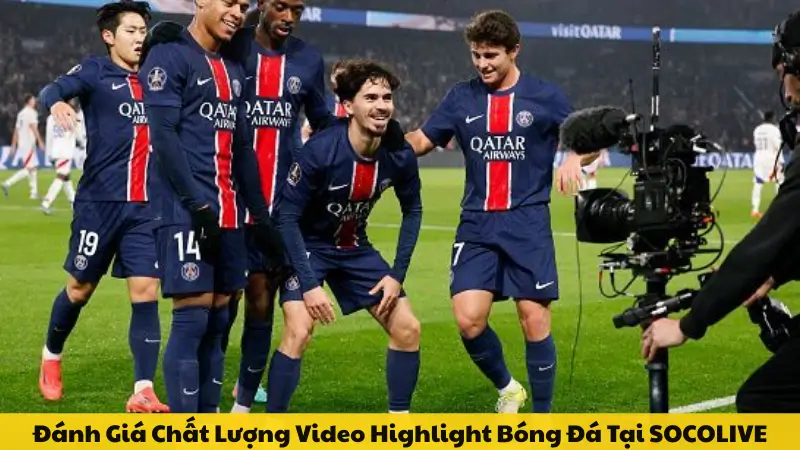 Đánh Giá Chất Lượng Video Highlight Bóng Đá Tại SOCOLIVE