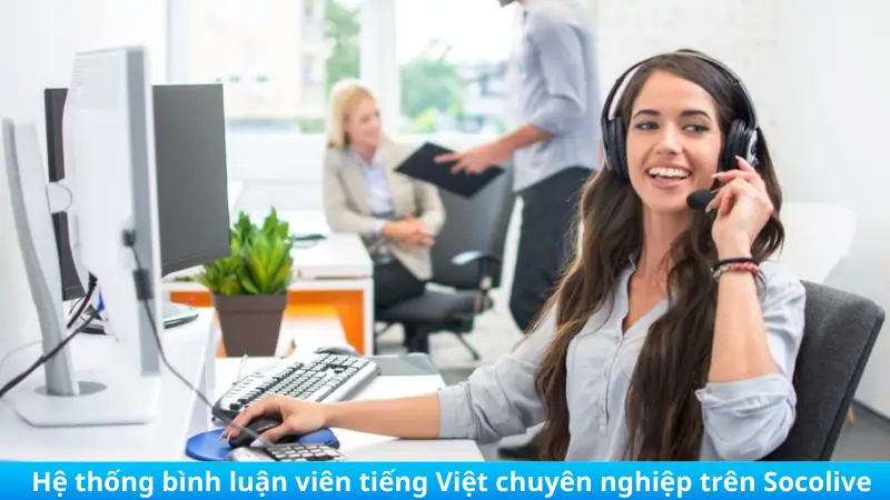Hệ thống bình luận viên tiếng Việt chuyên nghiệp trên Socolive